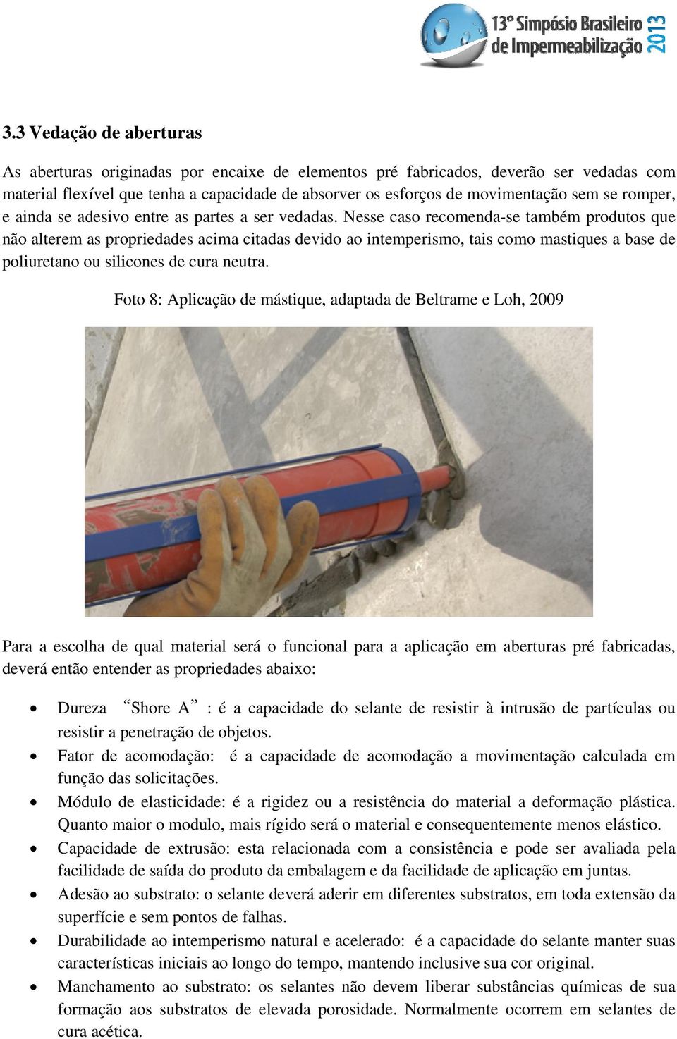 Nesse caso recomenda-se também produtos que não alterem as propriedades acima citadas devido ao intemperismo, tais como mastiques a base de poliuretano ou silicones de cura neutra.