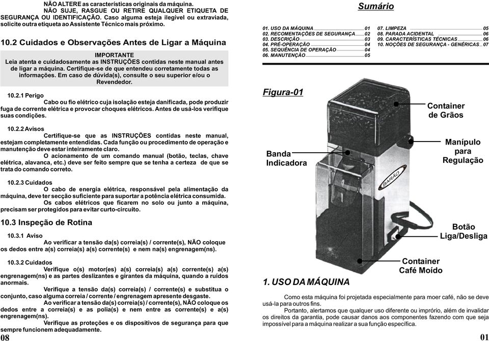 2 Cuidados e Observações Antes de Ligar a Máquina Leia atenta e cuidadosamente as INSTRUÇÕES contidas neste manual antes de ligar a máquina.