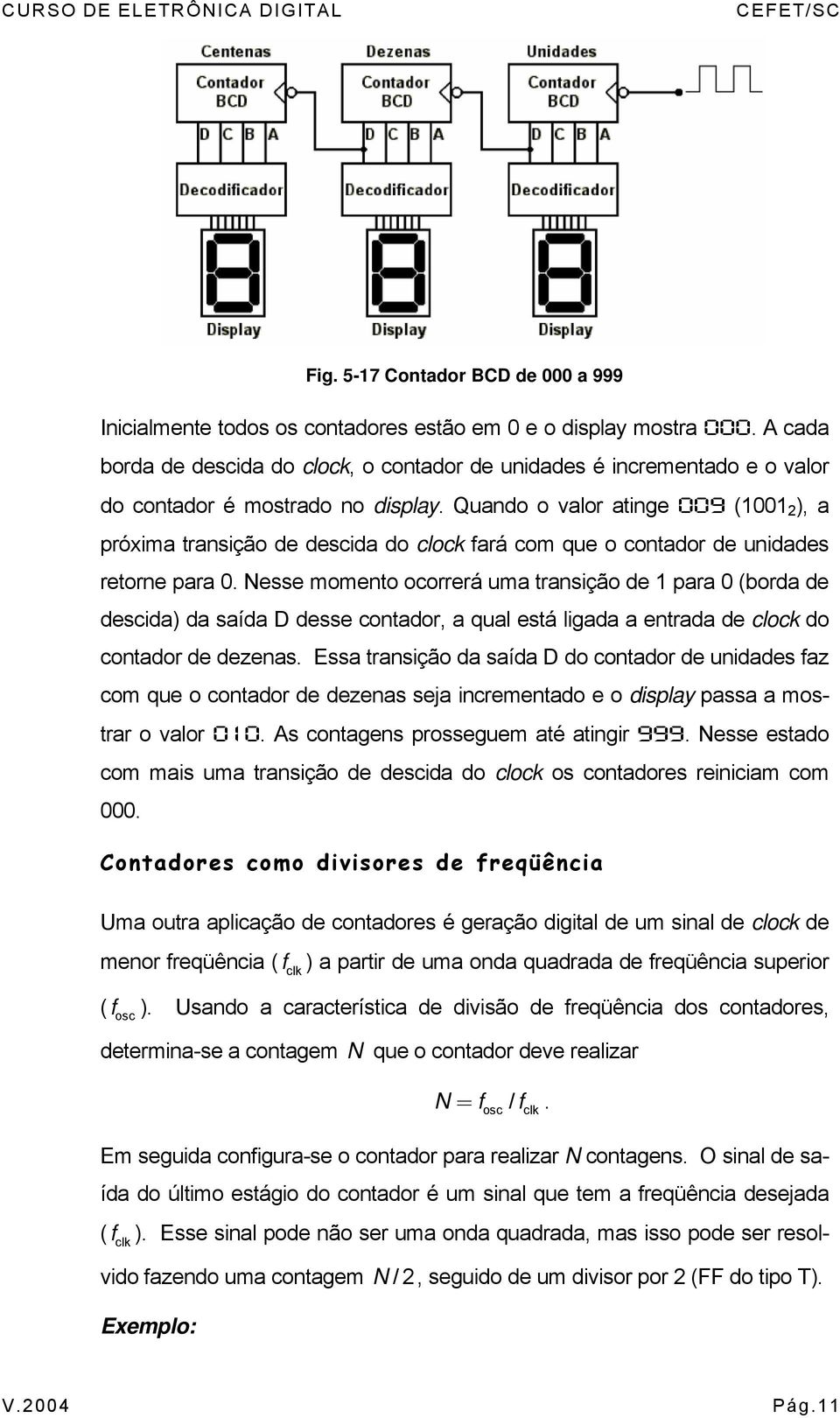 Quando o valor atinge 9 ( 2 ), a próxima transição de descida do clock fará com que o contador de unidades retorne para.