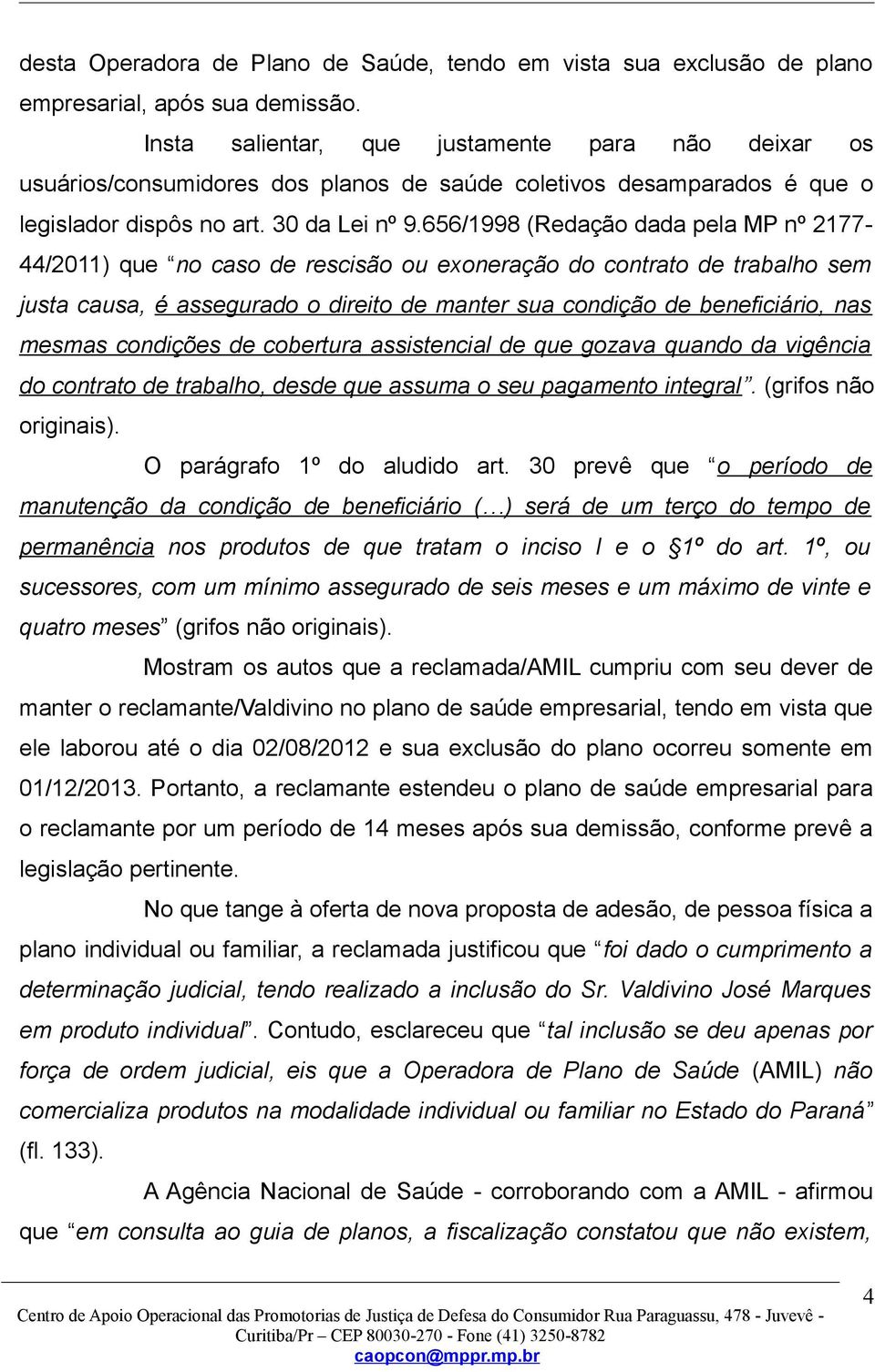 656/1998 (Redação dada pela MP nº 2177-44/2011) que no caso de rescisão ou exoneração do contrato de trabalho sem justa causa, é assegurado o direito de manter sua condição de beneficiário, nas