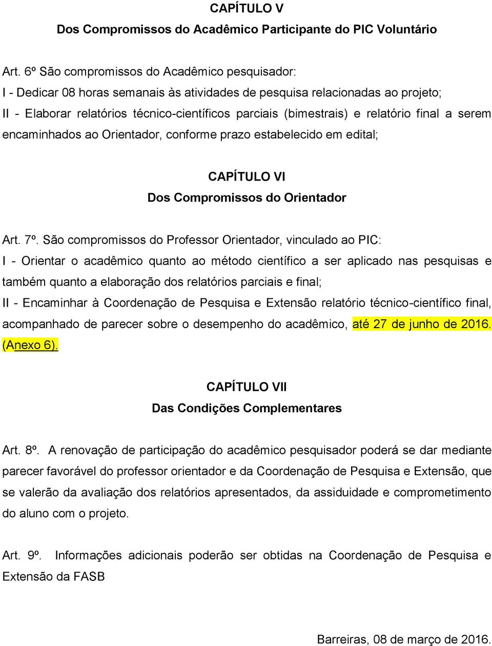relatório final a serem encaminhados ao Orientador, conforme prazo estabelecido em edital; CAPÍTULO VI Dos Compromissos do Orientador Art. 7º.