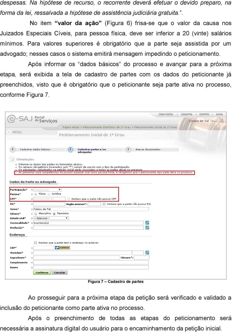 Para valores superiores é obrigatório que a parte seja assistida por um advogado; nesses casos o sistema emitirá mensagem impedindo o peticionamento.