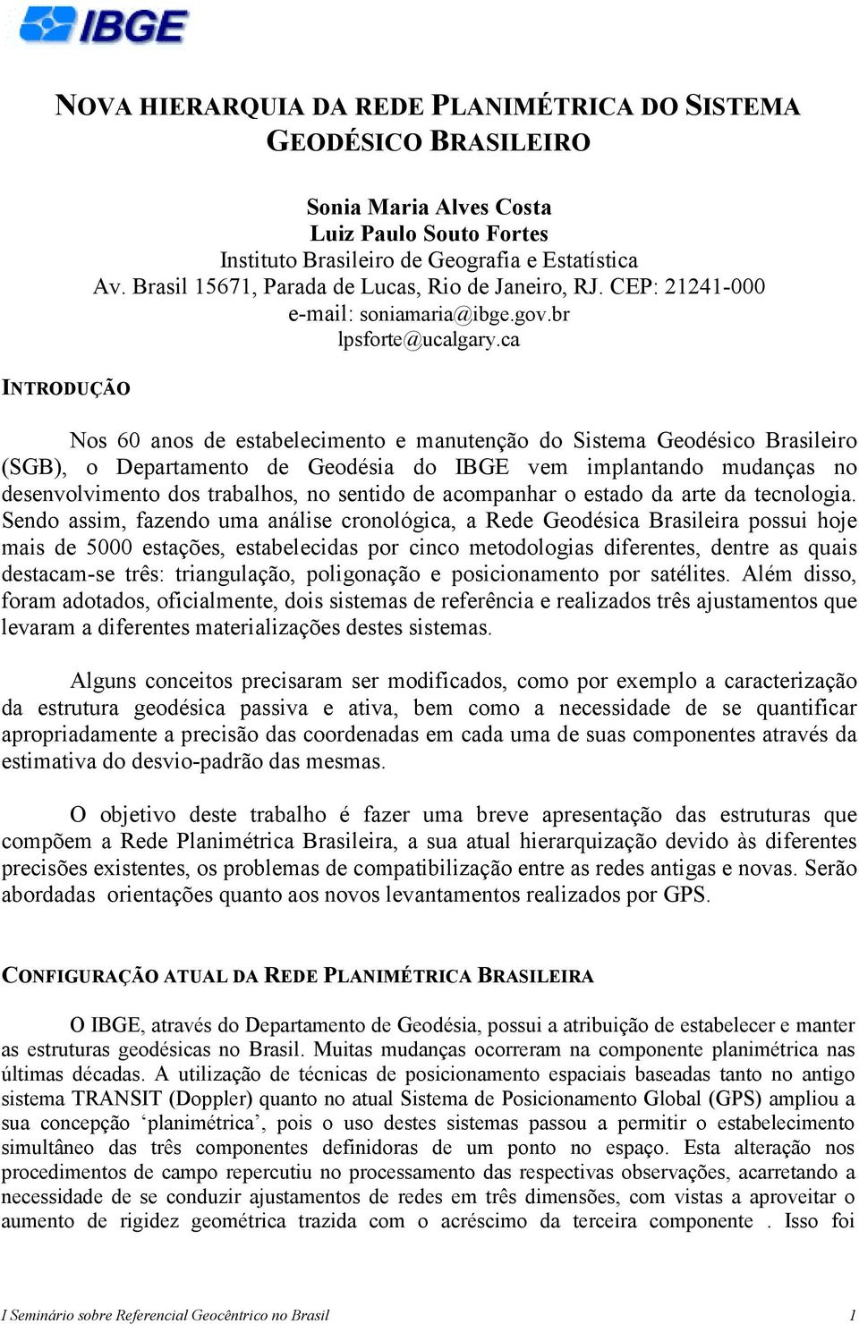 ca Nos 60 anos de estabelecimento e manutenção do Sistema Geodésico Brasileiro (SGB), o Departamento de Geodésia do IBGE vem implantando mudanças no desenvolvimento dos trabalhos, no sentido de