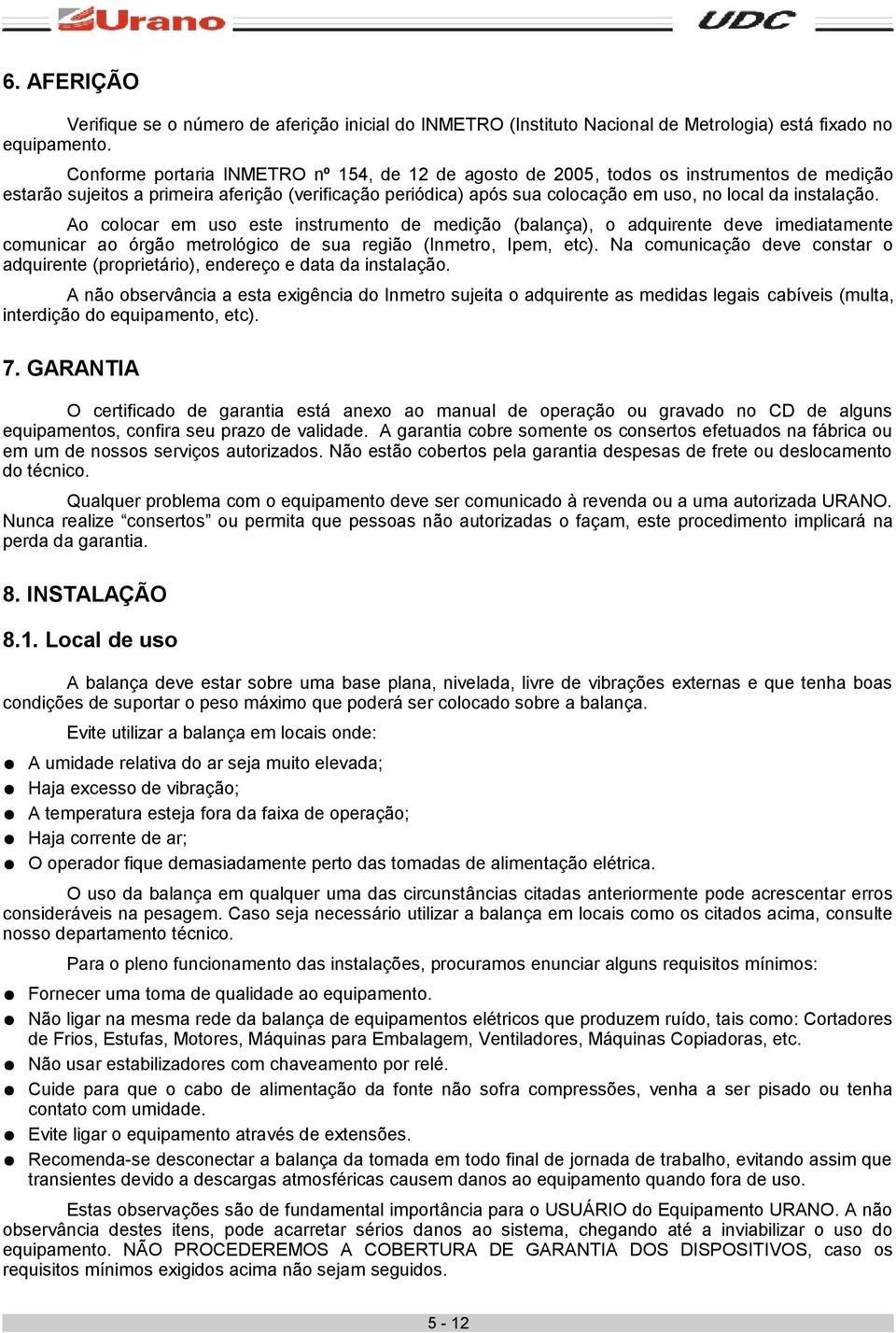 instalação. Ao colocar em uso este instrumento de medição (balança), o adquirente deve imediatamente comunicar ao órgão metrológico de sua região (Inmetro, Ipem, etc).