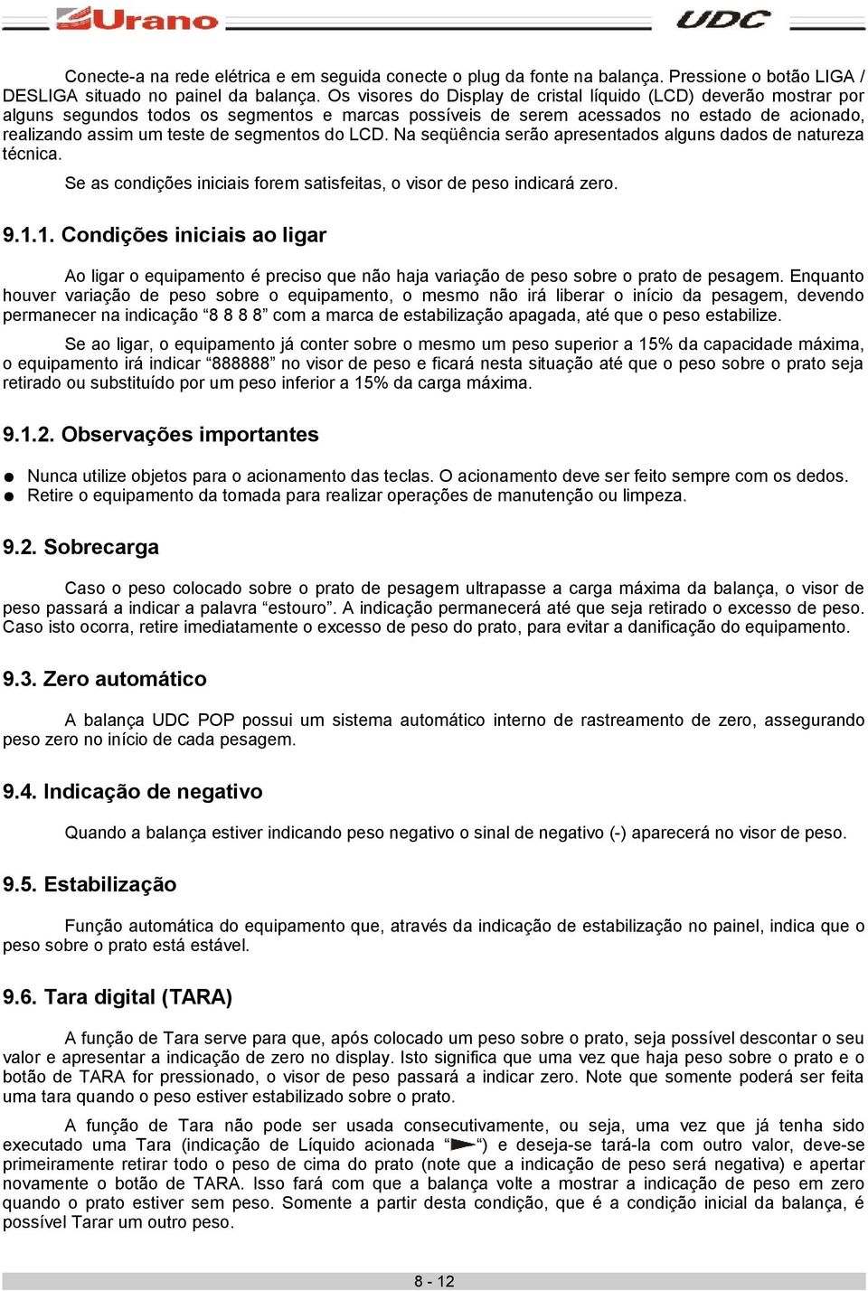 segmentos do LCD. Na seqüência serão apresentados alguns dados de natureza técnica. Se as condições iniciais forem satisfeitas, o visor de peso indicará zero. 9.1.