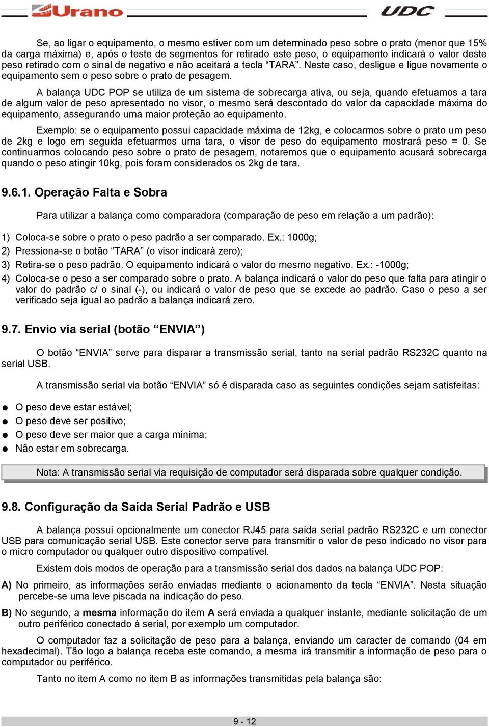 A balança UDC POP se utiliza de um sistema de sobrecarga ativa, ou seja, quando efetuamos a tara de algum valor de peso apresentado no visor, o mesmo será descontado do valor da capacidade máxima do