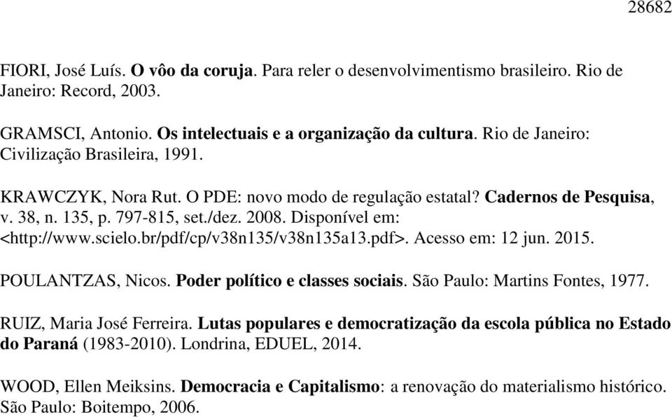 Disponível em: <http://www.scielo.br/pdf/cp/v38n135/v38n135a13.pdf>. Acesso em: 12 jun. 2015. POULANTZAS, Nicos. Poder político e classes sociais. São Paulo: Martins Fontes, 1977.