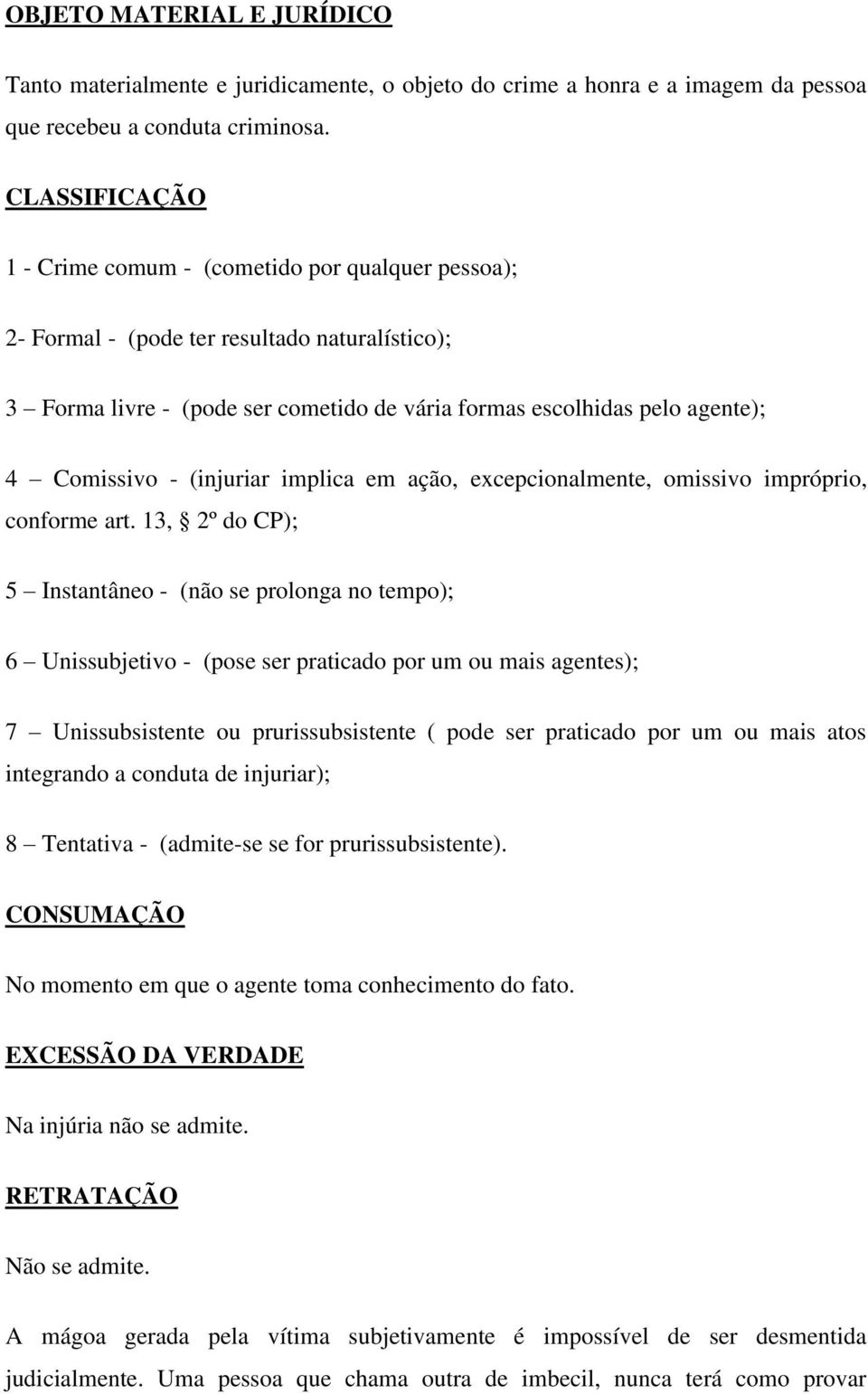 - (injuriar implica em ação, excepcionalmente, omissivo impróprio, conforme art.