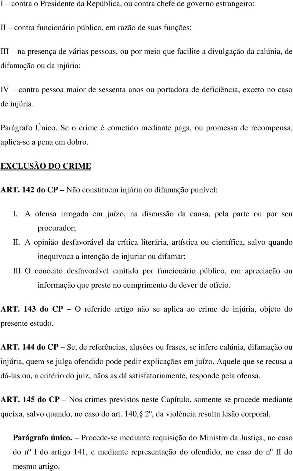 Se o crime é cometido mediante paga, ou promessa de recompensa, aplica-se a pena em dobro. EXCLUSÃO DO CRIME ART. 142 do CP Não constituem injúria ou difamação punível: I.