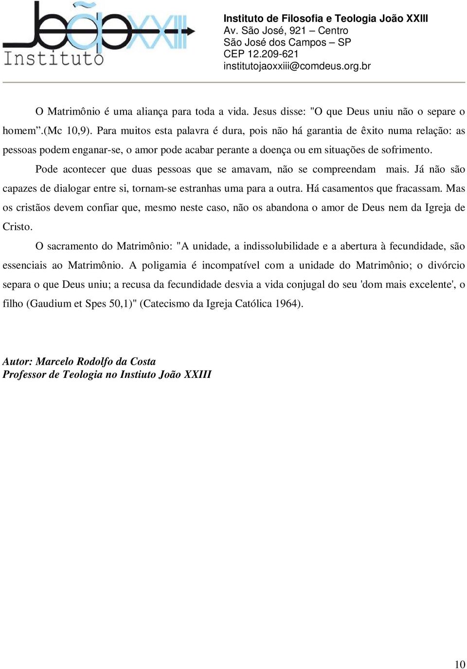 Pode acontecer que duas pessoas que se amavam, não se compreendam mais. Já não são capazes de dialogar entre si, tornam-se estranhas uma para a outra. Há casamentos que fracassam.