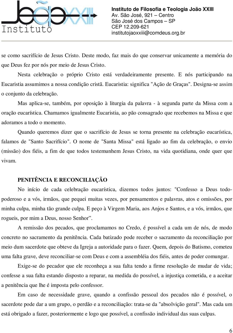 Designa-se assim o conjunto da celebração. Mas aplica-se, também, por oposição à liturgia da palavra - à segunda parte da Missa com a oração eucarística.