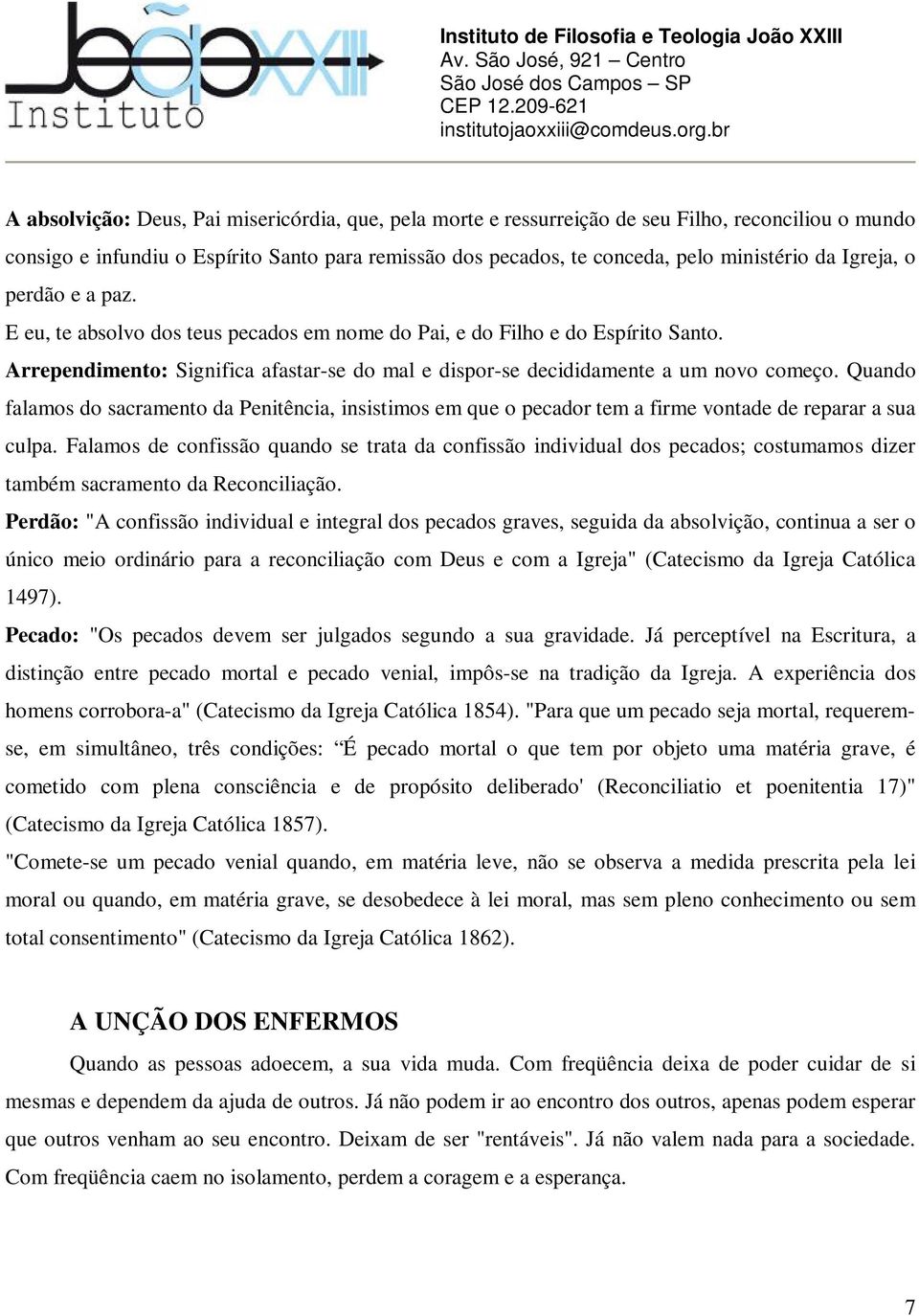 Quando falamos do sacramento da Penitência, insistimos em que o pecador tem a firme vontade de reparar a sua culpa.