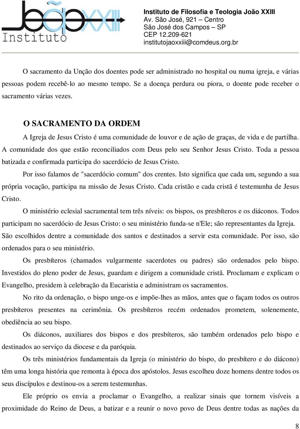 A comunidade dos que estão reconciliados com Deus pelo seu Senhor Jesus Cristo. Toda a pessoa batizada e confirmada participa do sacerdócio de Jesus Cristo.