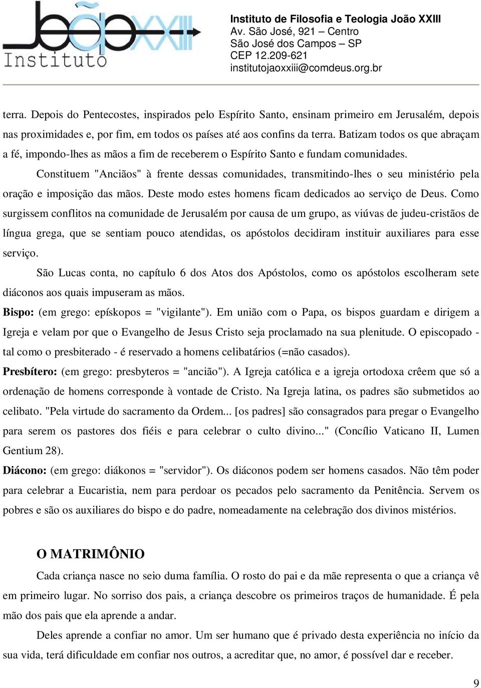 Constituem "Anciãos" à frente dessas comunidades, transmitindo-lhes o seu ministério pela oração e imposição das mãos. Deste modo estes homens ficam dedicados ao serviço de Deus.