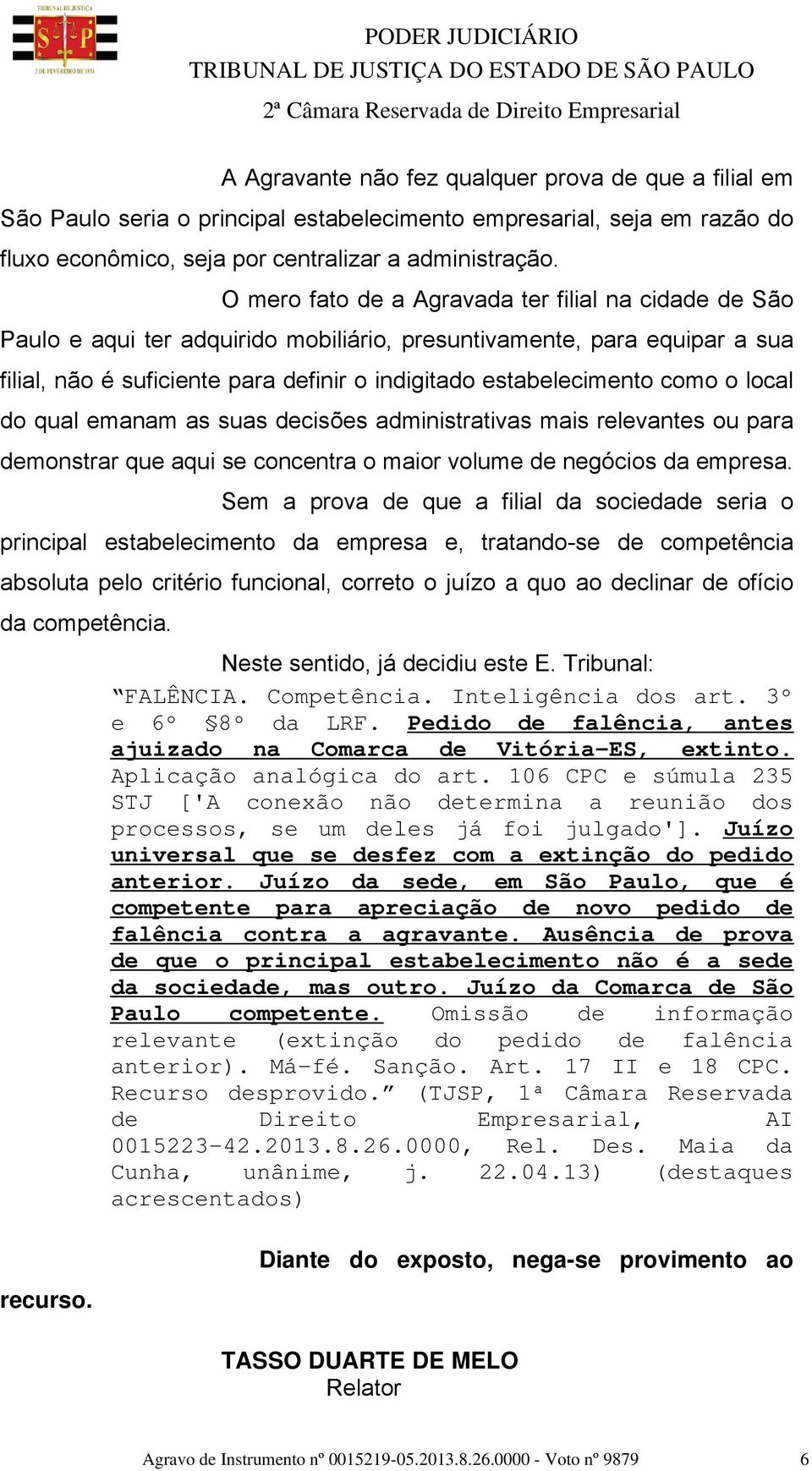 como o local do qual emanam as suas decisões administrativas mais relevantes ou para demonstrar que aqui se concentra o maior volume de negócios da empresa.