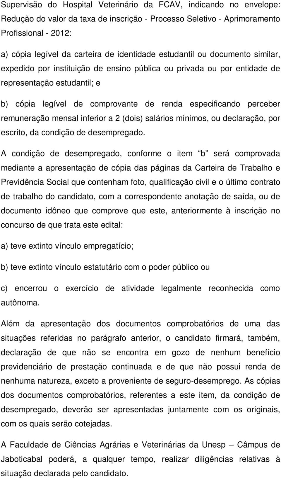 perceber remuneração mensal inferior a 2 (dois) salários mínimos, ou declaração, por escrito, da condição de desempregado.