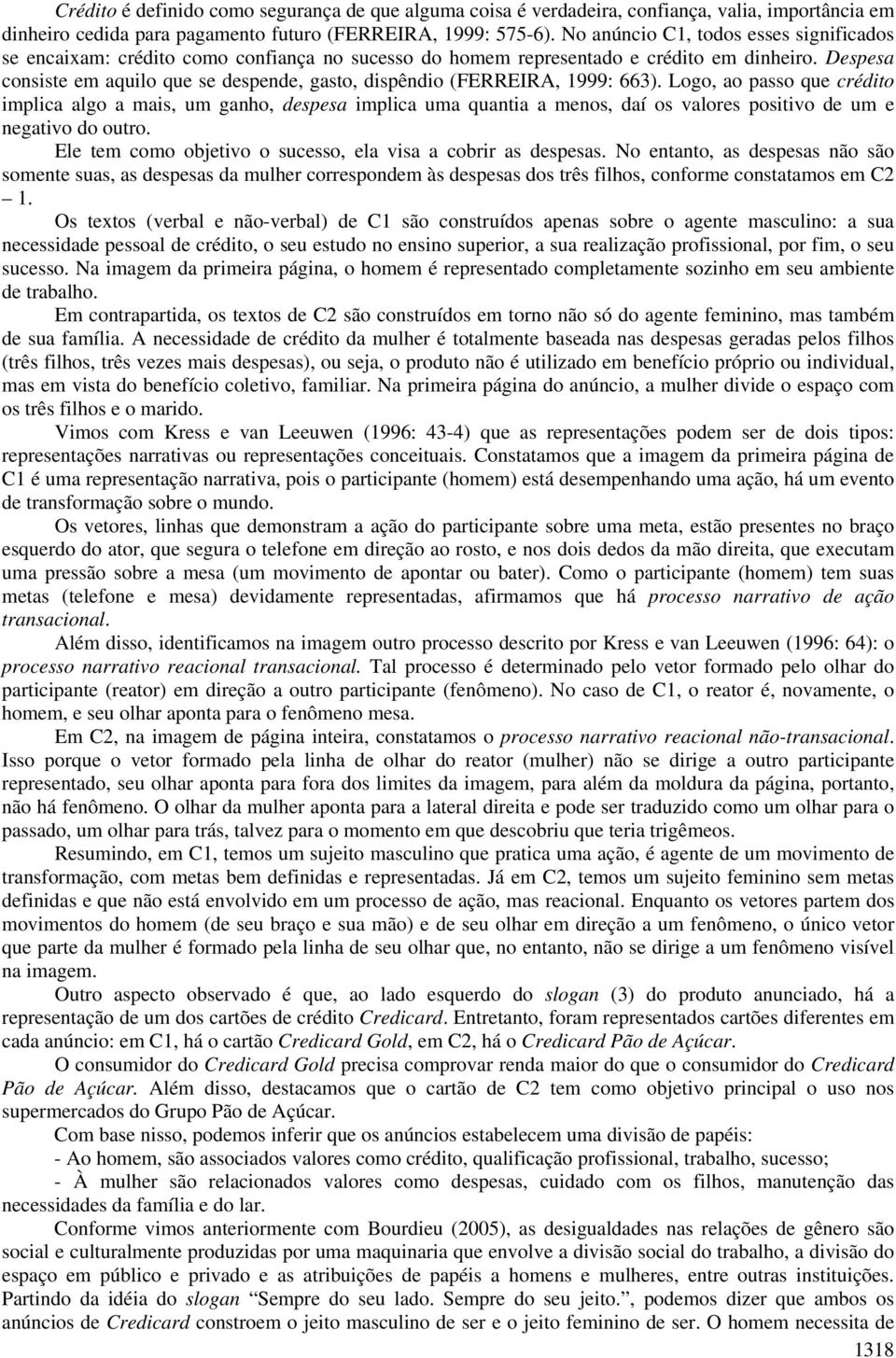 Despesa consiste em aquilo que se despende, gasto, dispêndio (FERREIRA, 1999: 663).