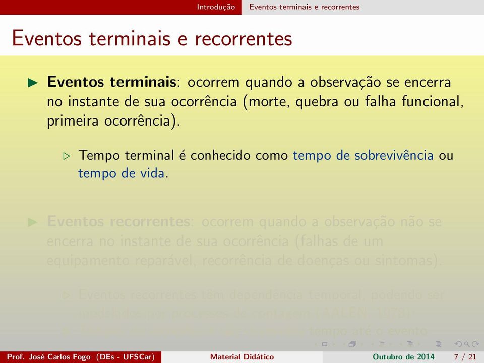 Eventos recorrentes: ocorrem quando a observação não se encerra no instante de sua ocorrência (falhas de um equipamento reparável, recorrência de doenças ou sintomas).