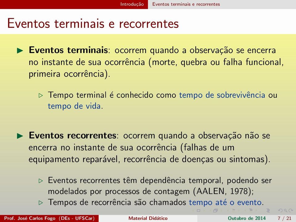 Eventos recorrentes: ocorrem quando a observação não se encerra no instante de sua ocorrência (falhas de um equipamento reparável, recorrência de doenças ou sintomas).