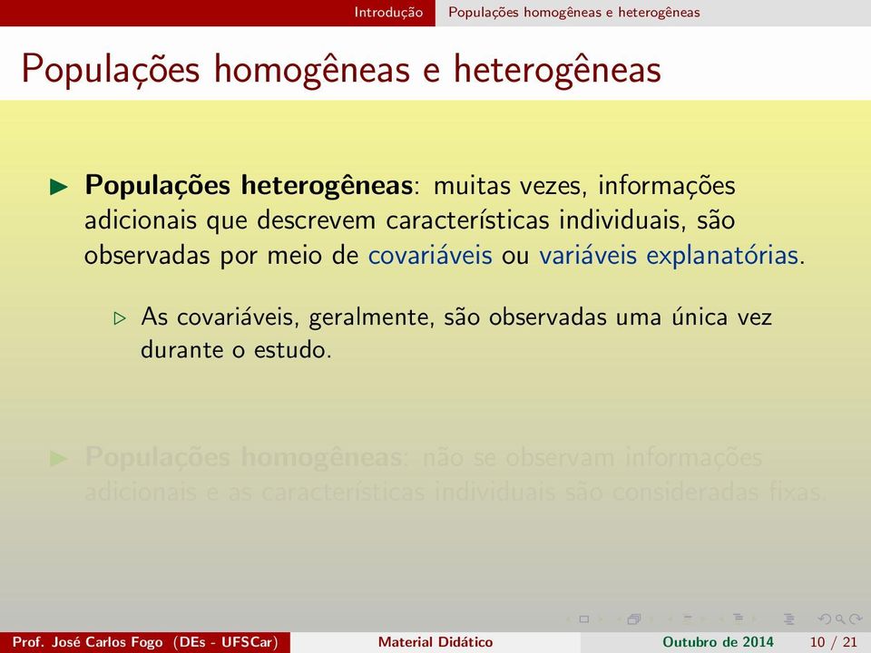 As covariáveis, geralmente, são observadas uma única vez durante o estudo.