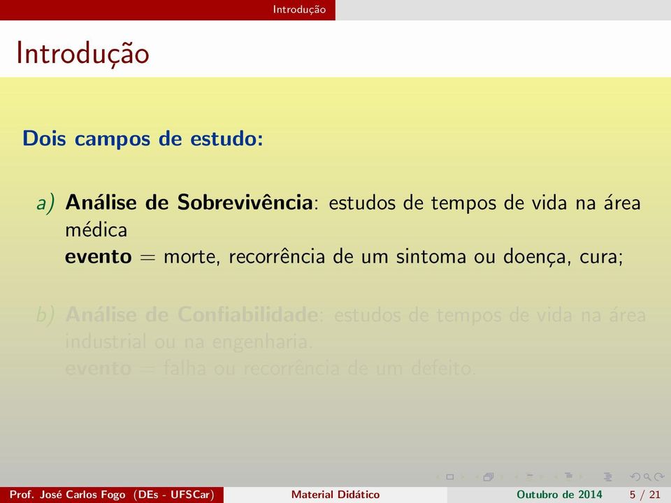 Confiabilidade: estudos de tempos de vida na área industrial ou na engenharia.