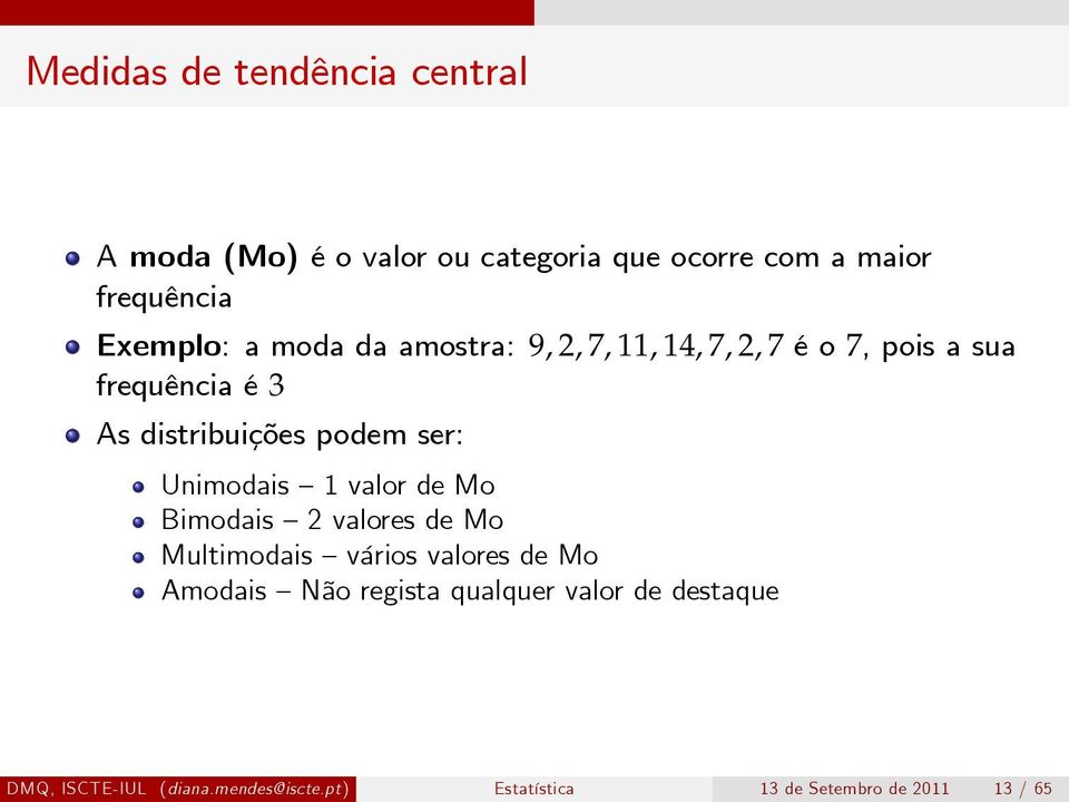 podem ser: Unimodais 1 valor de Mo Bimodais 2 valores de Mo Multimodais vários valores de Mo Amodais Não