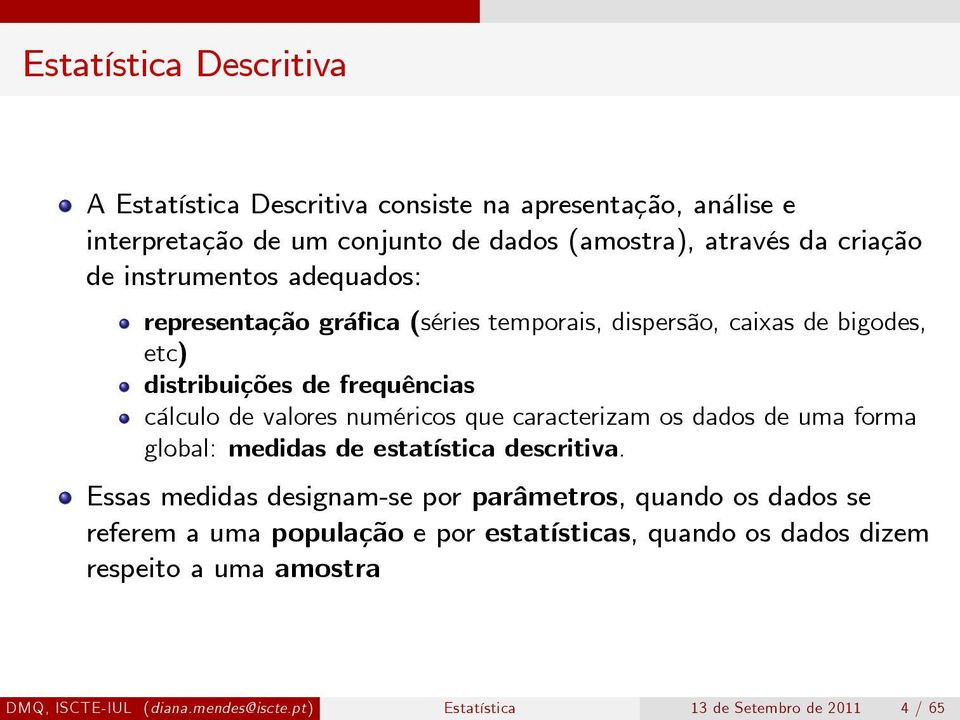 numéricos que caracterizam os dados de uma forma global: medidas de estatística descritiva.