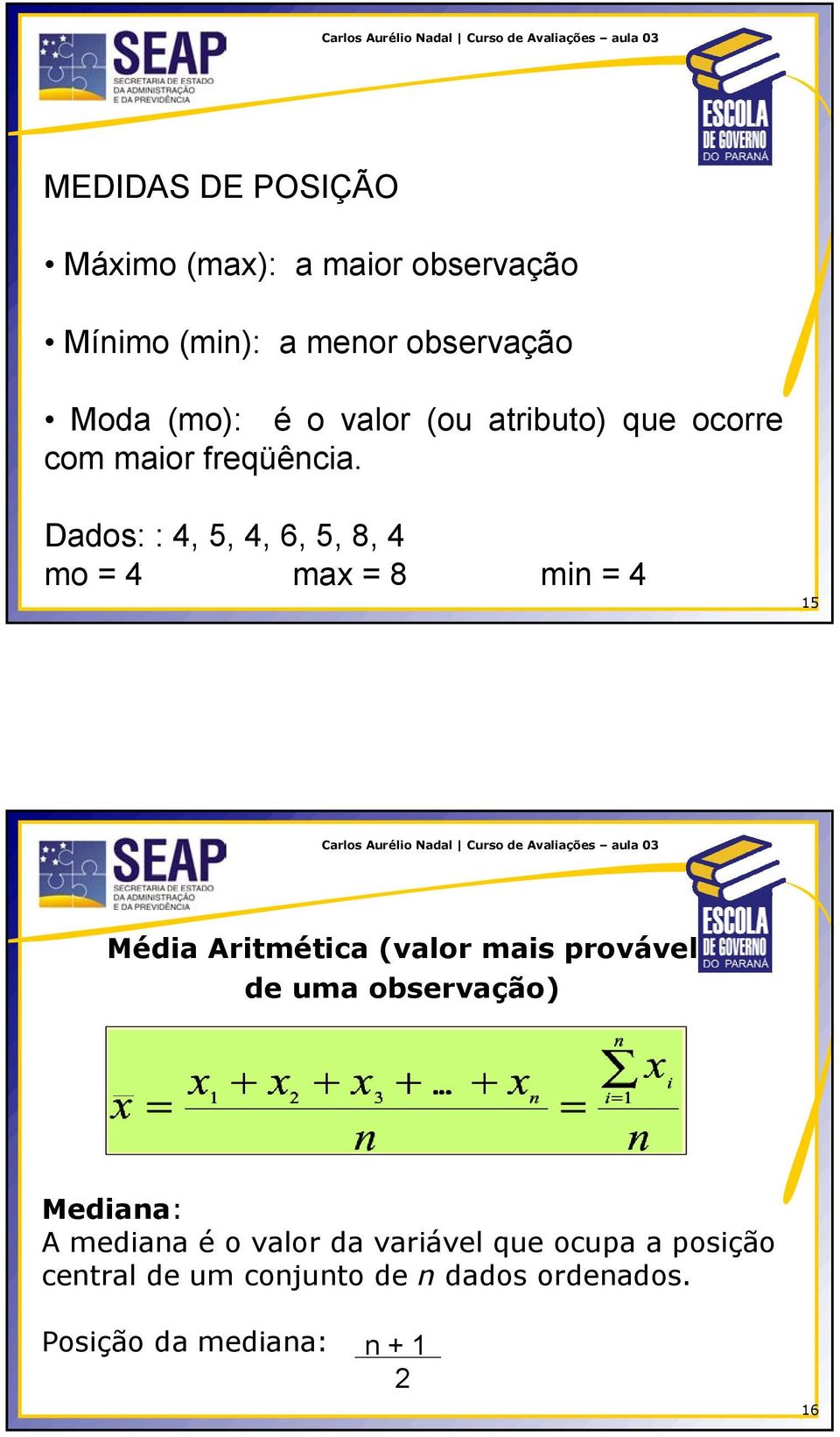 Dados: : 4, 5, 4, 6, 5, 8, 4 mo = 4 max = 8 min = 4 15 Média Aritmética (valor mais provável de uma