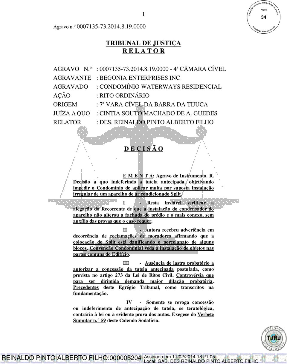 DE A. GUEDES RELATOR : DES. REINALDO PINTO ALBERTO FILHO D E C I S Ã O E M E N T A: Agravo de Instrumento. R. Decisão a quo indeferindo a tutela antecipada, objetivando impedir o Condomínio de aplicar multa por suposta instalação irregular de um aparelho de ar condicionado Split.