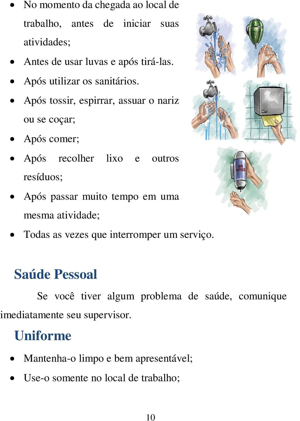 Após tossir, espirrar, assuar o nariz ou se coçar; Após comer; Após recolher lixo e outros resíduos; Após passar muito tempo em