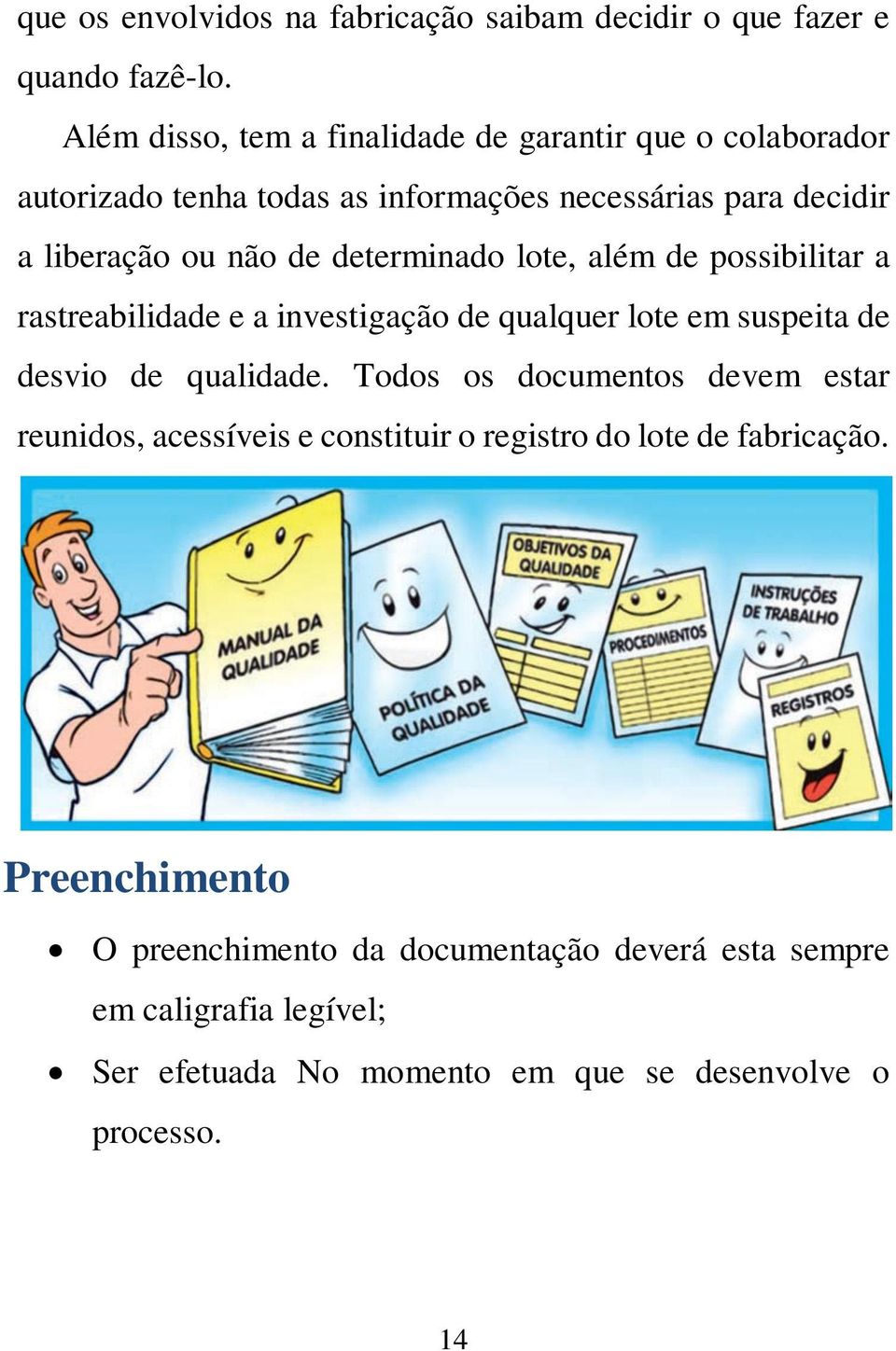 determinado lote, além de possibilitar a rastreabilidade e a investigação de qualquer lote em suspeita de desvio de qualidade.