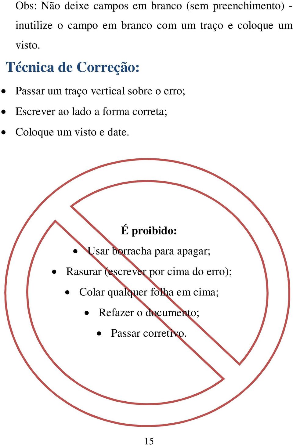 Técnica de Correção: Passar um traço vertical sobre o erro; Escrever ao lado a forma correta;