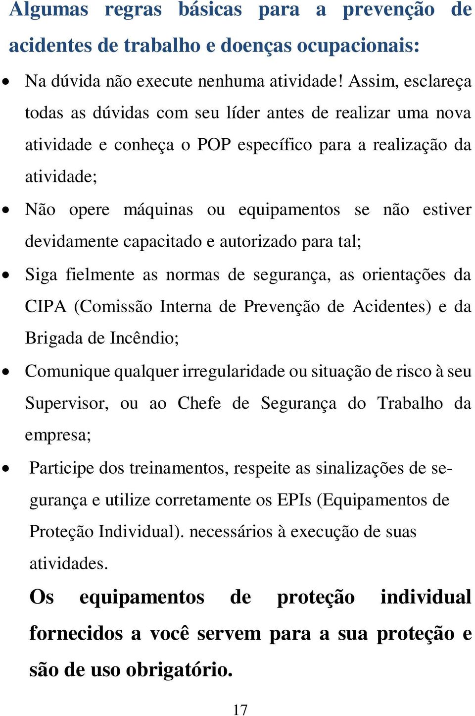 devidamente capacitado e autorizado para tal; Siga fielmente as normas de segurança, as orientações da CIPA (Comissão Interna de Prevenção de Acidentes) e da Brigada de Incêndio; Comunique qualquer