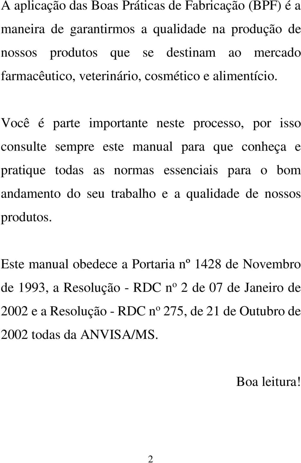 Você é parte importante neste processo, por isso consulte sempre este manual para que conheça e pratique todas as normas essenciais para o bom