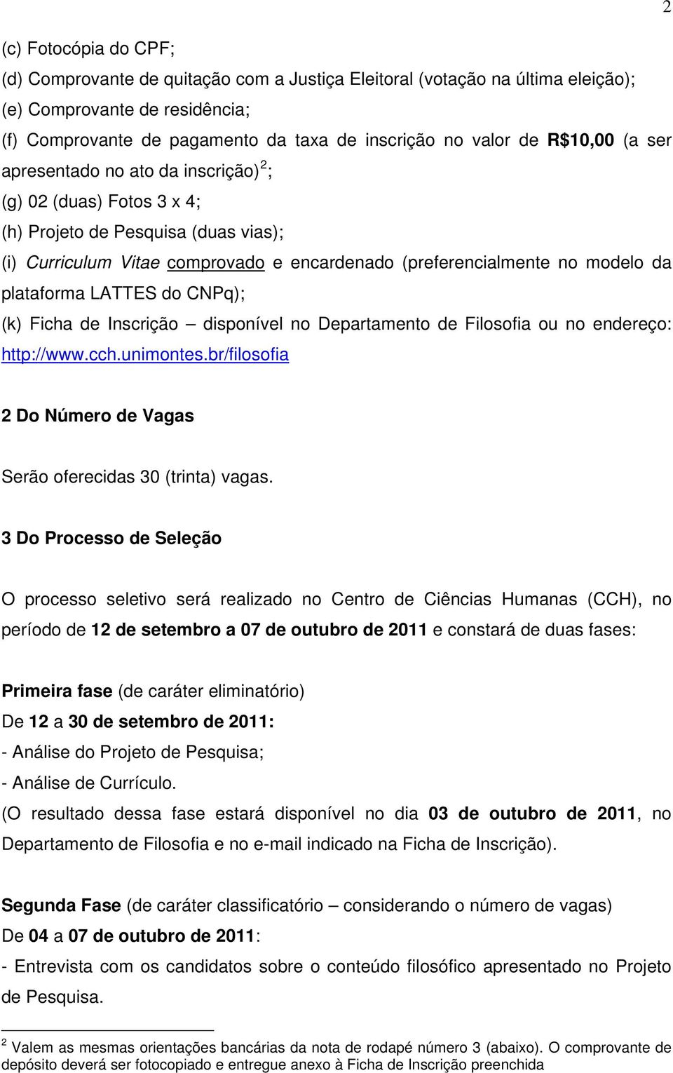 plataforma LATTES do CNPq); (k) Ficha de Inscrição disponível no Departamento de Filosofia ou no endereço: http://www.cch.unimontes.