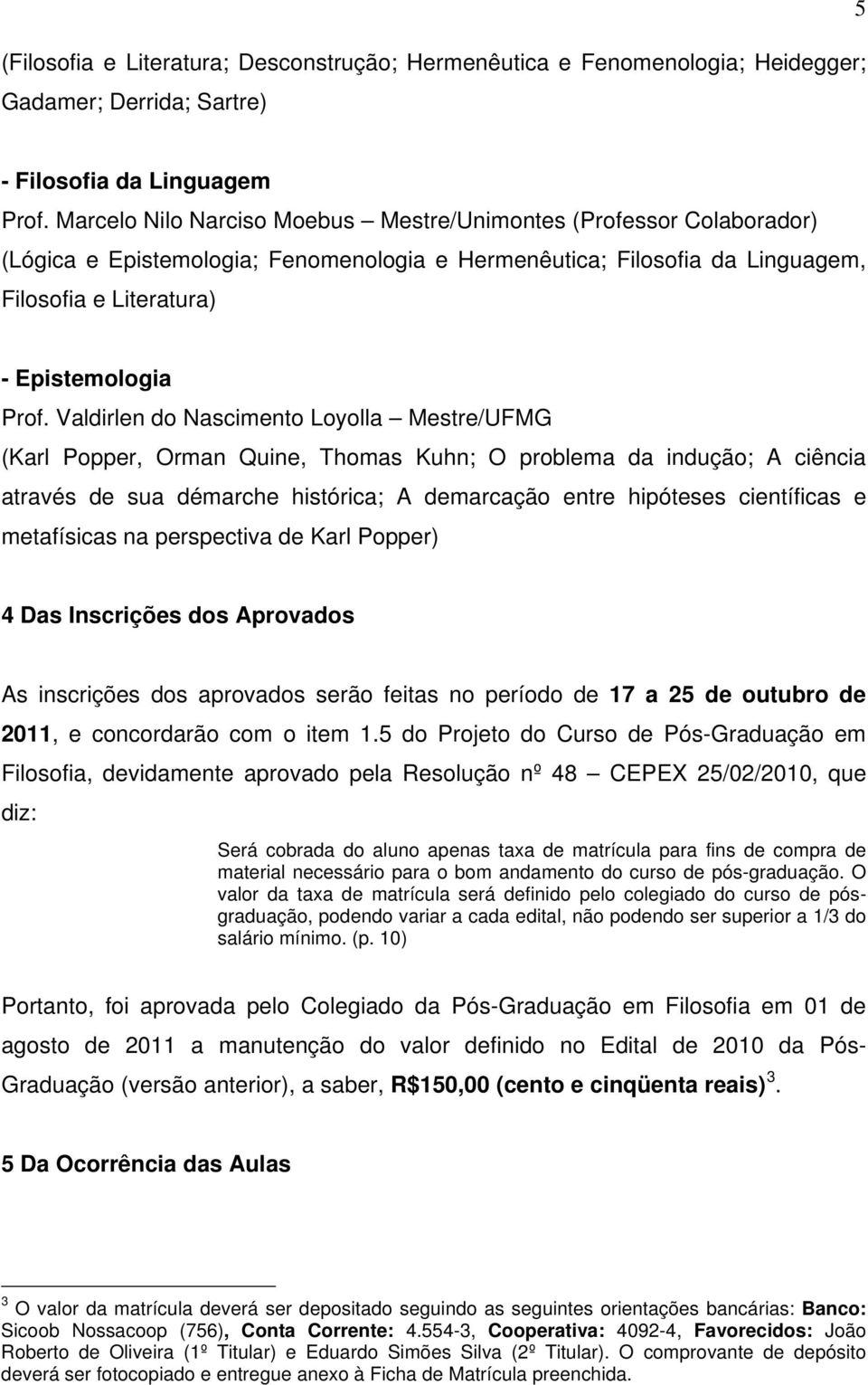 Valdirlen do Nascimento Loyolla Mestre/UFMG (Karl Popper, Orman Quine, Thomas Kuhn; O problema da indução; A ciência através de sua démarche histórica; A demarcação entre hipóteses científicas e