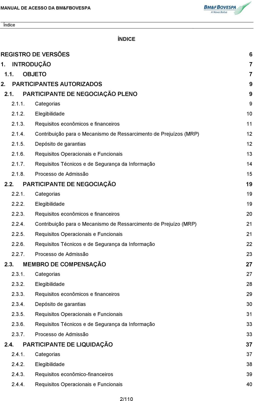 Requisitos Técnicos e de Segurança da Informação 14 2.1.8. Processo de Admissão 15 2.2. PARTICIPANTE DE NEGOCIAÇÃO 19 2.2.1. Categorias 19 2.2.2. Elegibilidade 19 2.2.3.