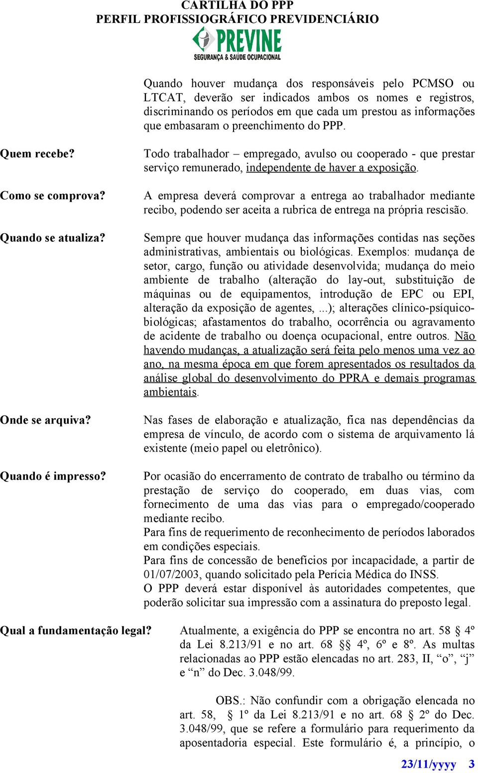 Todo trabalhador empregado, avulso ou cooperado - que prestar serviço remunerado, independente de haver a exposição.