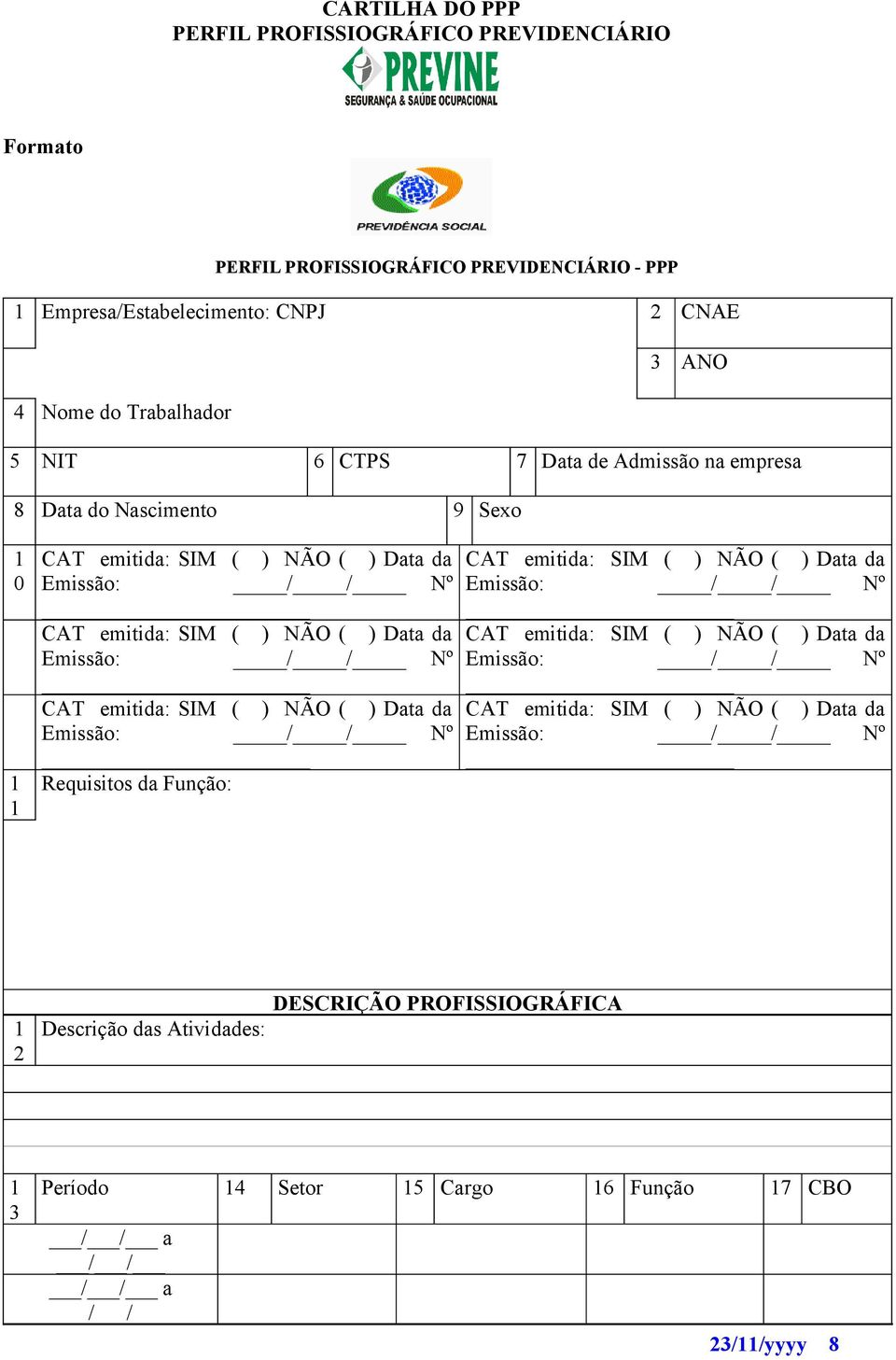 Emissão: / / Nº Requisitos da Função: CAT emitida: SIM ( ) NÃO ( ) Data da Emissão: / / Nº CAT emitida: SIM ( ) NÃO ( ) Data da Emissão: / / Nº CAT