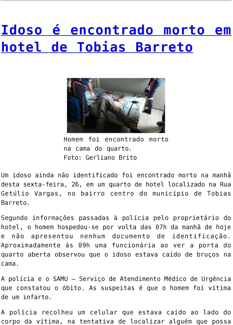 Tobias Barreto. Segundo informações passadas à polícia pelo proprietário do hotel, o homem hospedou-se por volta das 07h da manhã de hoje e não apresentou nenhum documento de identificação.