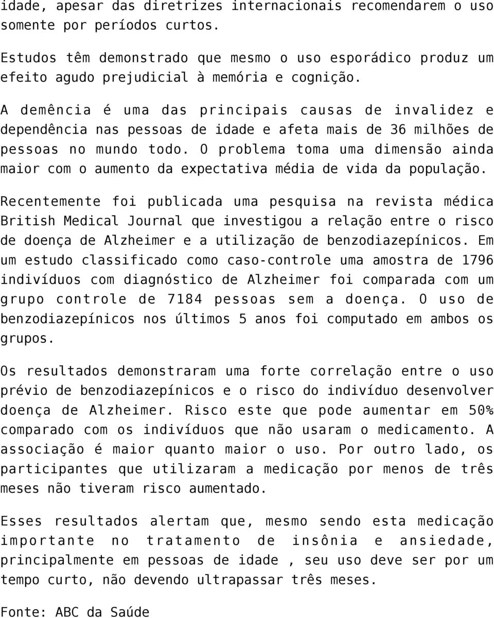 O problema toma uma dimensão ainda maior com o aumento da expectativa média de vida da população.