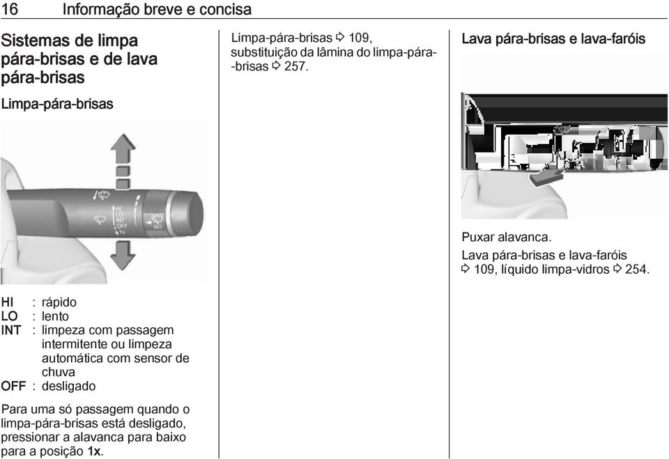 Lava pára-brisas e lava-faróis HI : rápido LO : lento INT : limpeza com passagem intermitente ou limpeza automática com sensor de