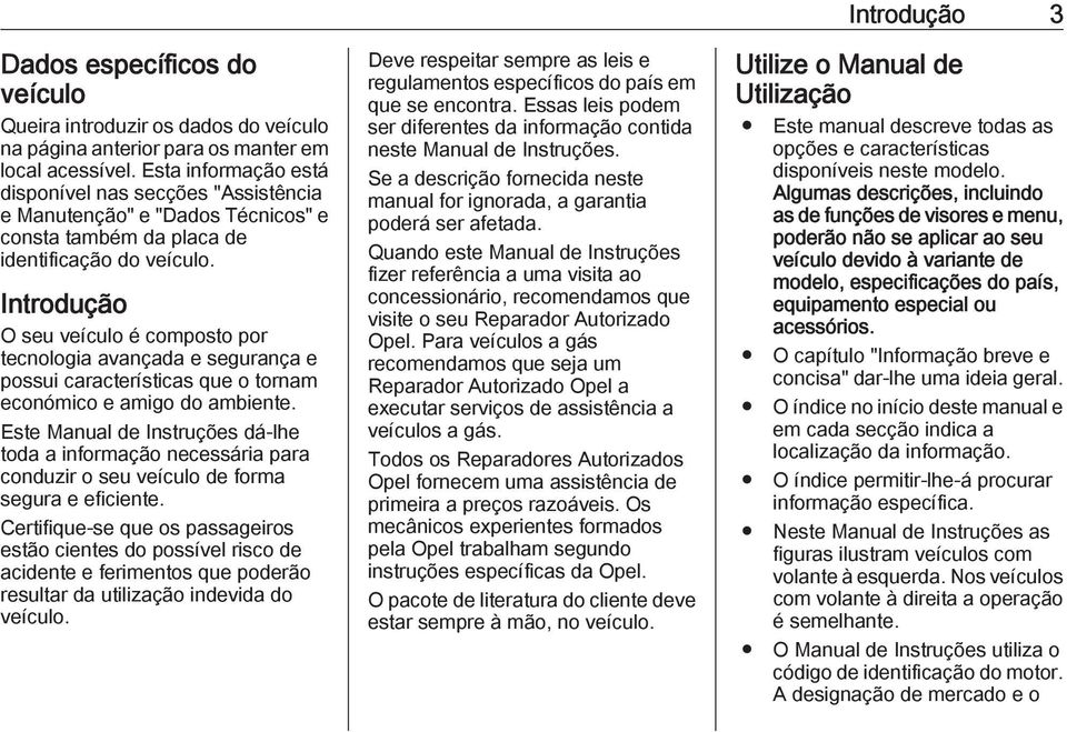 Introdução O seu veículo é composto por tecnologia avançada e segurança e possui características que o tornam económico e amigo do ambiente.