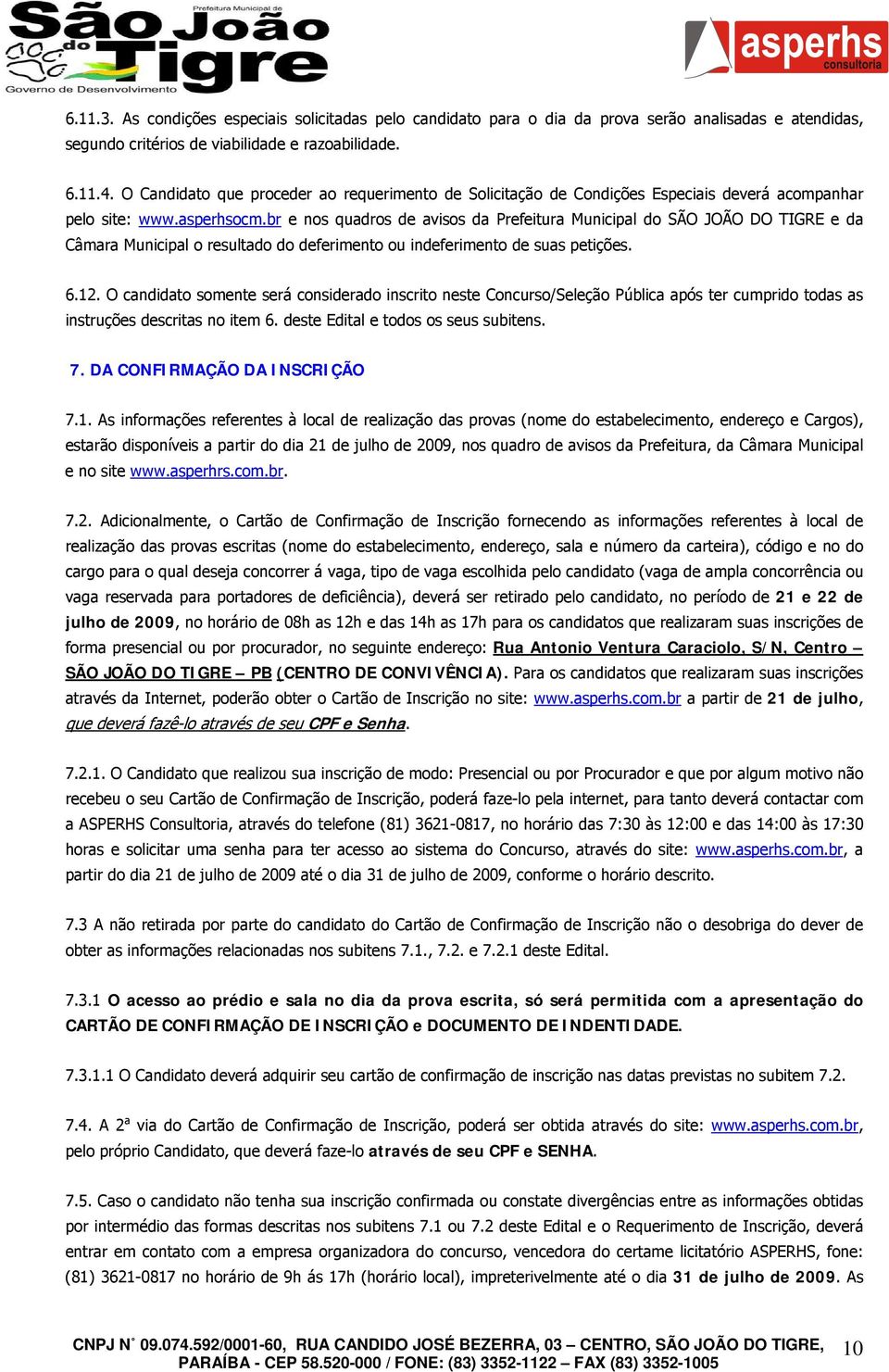 br e nos quadros de avisos da Prefeitura Municipal do SÃO JOÃO DO TIGRE e da Câmara Municipal o resultado do deferimento ou indeferimento de suas petições. 6.12.