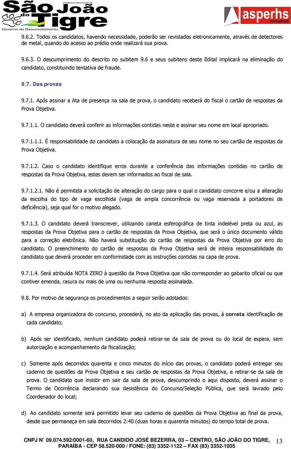 Após assinar a Ata de presença na sala de prova, o candidato receberá do fiscal o cartão de respostas da Prova Objetiva. 9.7.1.