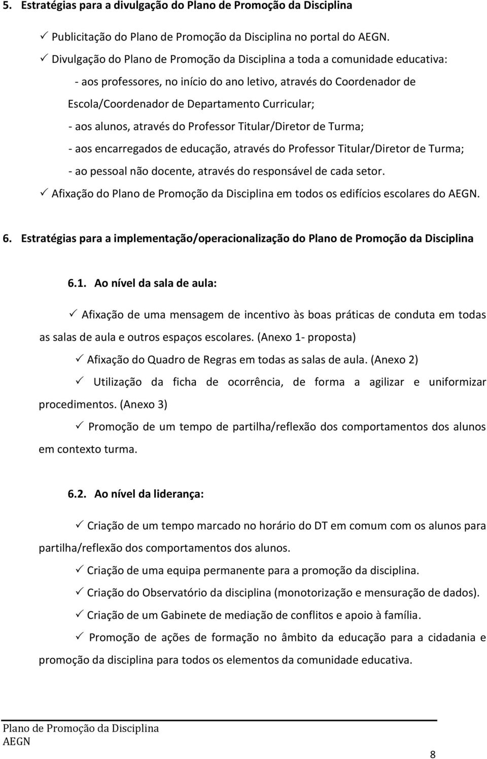 Titular/Diretor de Turma; - aos encarregados de educação, através do Professor Titular/Diretor de Turma; - ao pessoal não docente, através do responsável de cada setor.