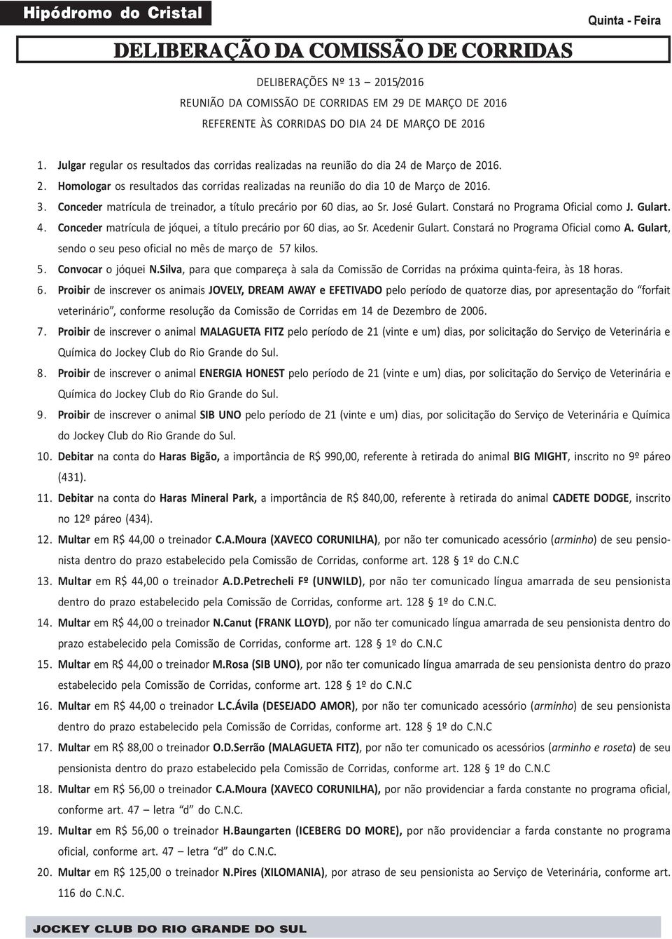 3. Conceder matrícula de treinador, a título precário por 60 dias, ao Sr. José Gulart. Constará no Programa Oficial como J. Gulart. 4.