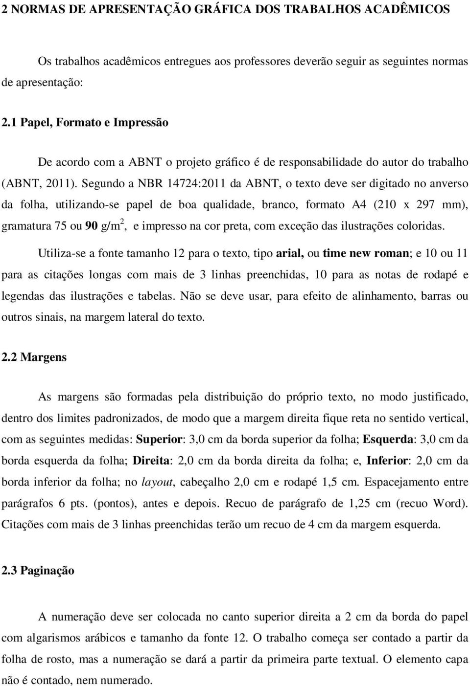 Segundo a NBR 14724:2011 da ABNT, o texto deve ser digitado no anverso da folha, utilizando-se papel de boa qualidade, branco, formato A4 (210 x 297 mm), gramatura 75 ou 90 g/m 2, e impresso na cor