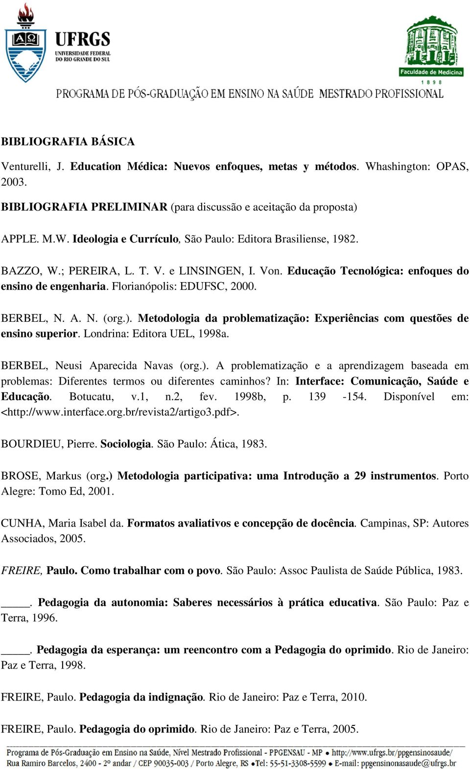 Metodologia da problematização: Experiências com questões de ensino superior.. Londrina: Editora UEL, 1998a. BERBEL, Neusi Aparecida Navas (org.).