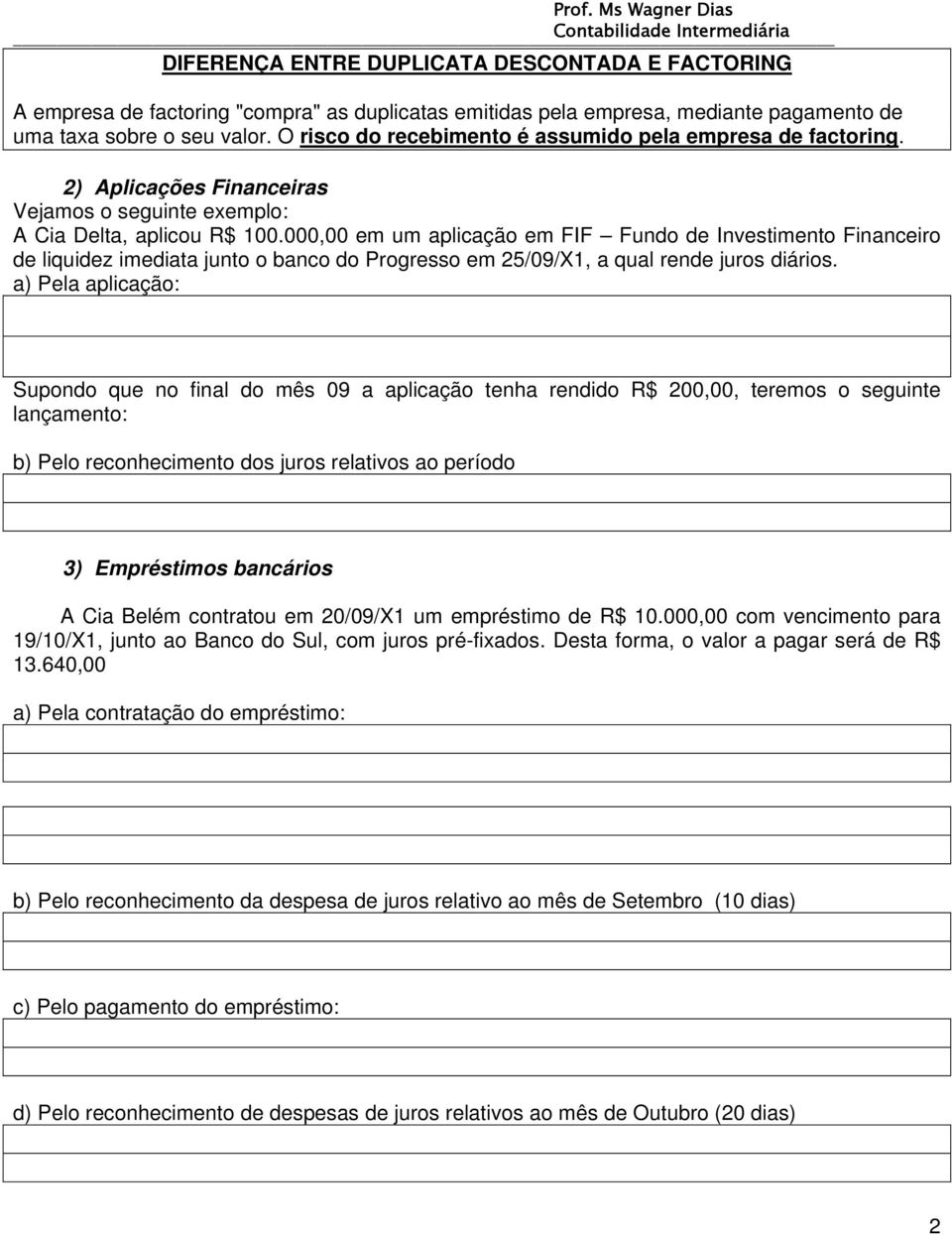 000,00 em um aplicação em FIF Fundo de Investimento Financeiro de liquidez imediata junto o banco do Progresso em 25/09/X1, a qual rende juros diários.